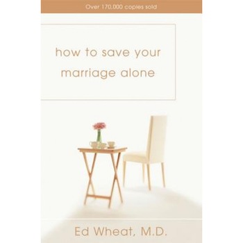 How to Save Your Marriage Alone, Ed Wheat How to Save Your Marriage Alone, Ed Wheat