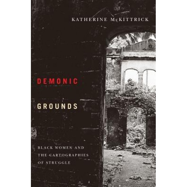 Demonic Grounds: Black Women and the Cartographies of Struggle, Katherine McKittrick (Author)