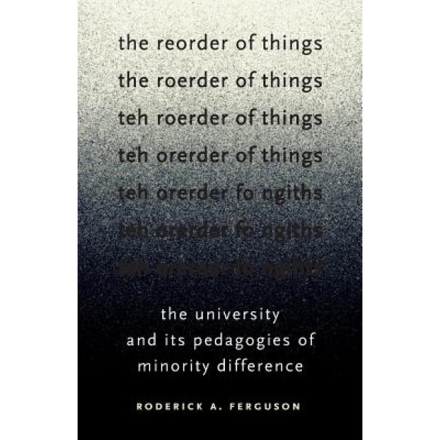 The Reorder of Things: The University and Its Pedagogies of Minority Difference, Roderick A. Ferguson (Author)