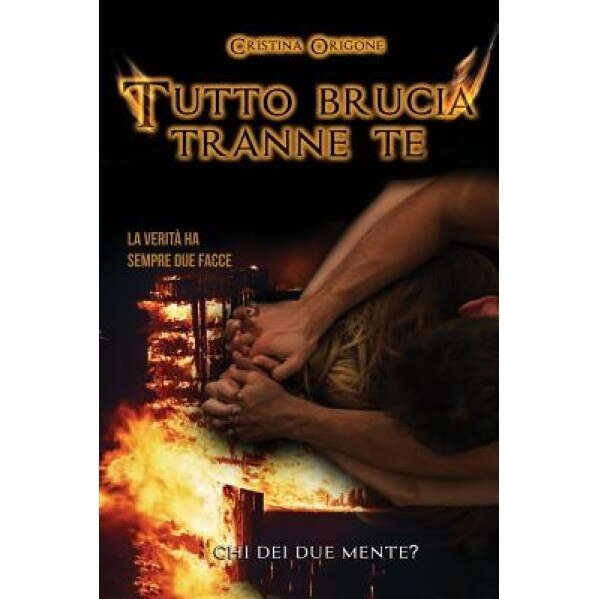 Tutto Brucia Tranne Te: La Verita Ha Sempre Due Facce, Cristina Origone (Author)