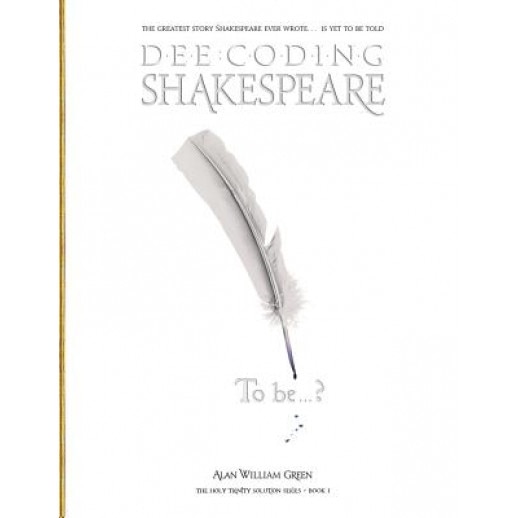 Dee-Coding Shakespeare: The Holy Trinity Solution Series - Book 1, Alan William Green (Author)