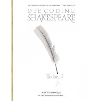 Dee-Coding Shakespeare: The Holy Trinity Solution Series - Book 1, Alan William Green (Author) Dee-Coding Shakespeare: The Holy Trinity Solution Series - Book 1, Alan William Green (Author)