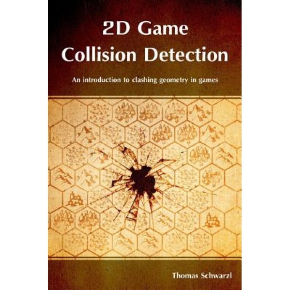 2D Game Collision Detection: An Introduction to Clashing Geometry in Games - Thomas Schwarzl (Author)