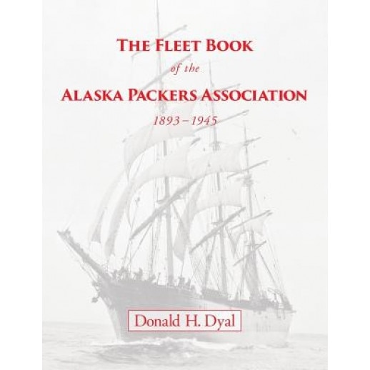 The Fleet Book of the Alaska Packers Association, 1893-1945: An Historical Overview and List, Donald H. Dyal (Author)