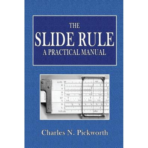 The Slide Rule: A Practical Manual, Charles N. Pickworth (Author)
