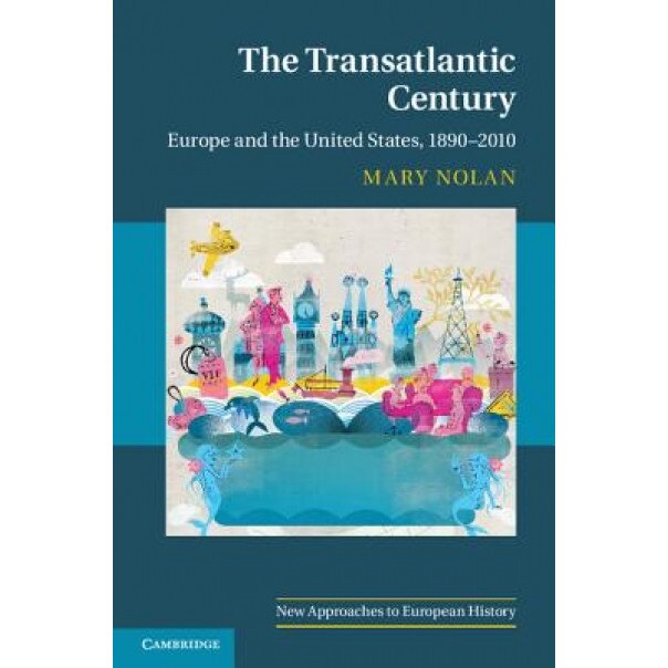 The Transatlantic Century: Europe and America, 1890 2010, Mary Nolan (Author)