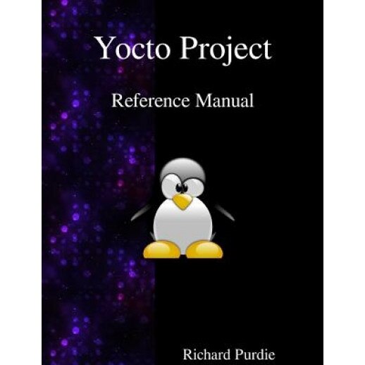 Yocto Project Reference Manual - Richard Purdie (Author)