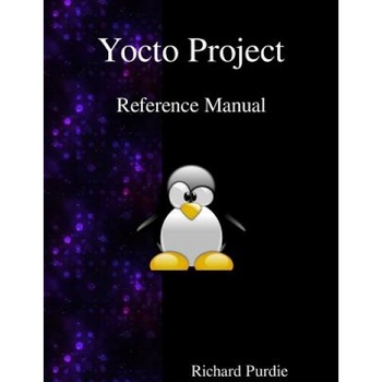 Yocto Project Reference Manual - Richard Purdie (Author) Yocto Project Reference Manual - Richard Purdie (Author)