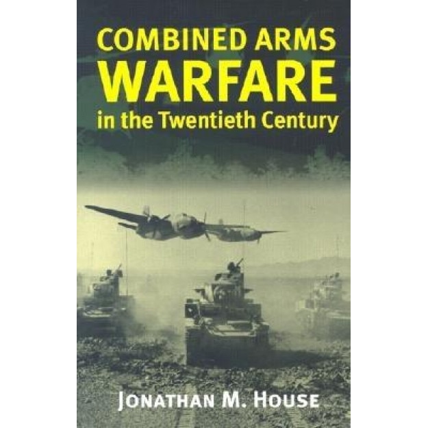 Combined Arms Warfare-20th Cent(pb, Jonathan M. House (Author)