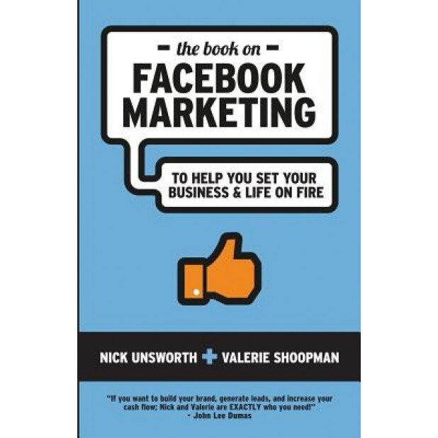 The Book on Facebook Marketing: To Help You Set Your Business & Life on Fire - Nick Unsworth (Author)