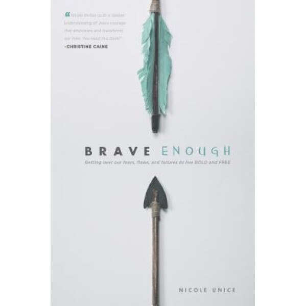 Brave Enough: Getting Over Our Fears, Flaws, and Failures to Live Bold and Free, Nicole Unice (Author)