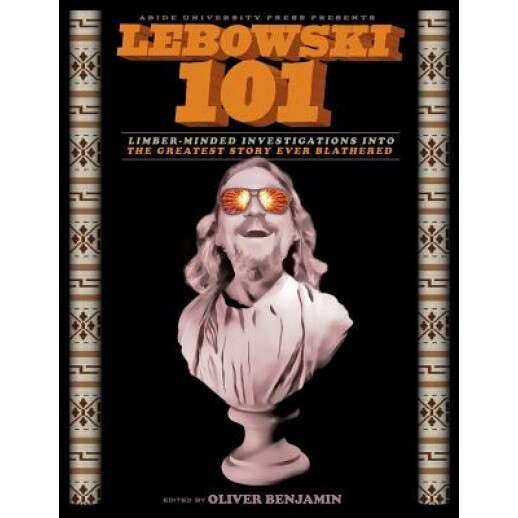 Lebowski 101: Limber-Minded Investigations Into the Greatest Story Ever Blathered, Oliver Benjamin (Author)
