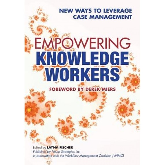 Empowering Knowledge Workers: New Ways to Leverage Case Management - Keith D. Swenson (Author)