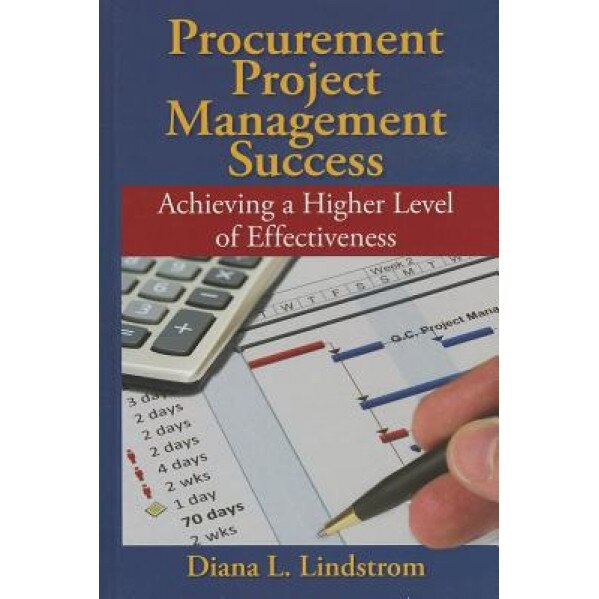 Procurement Project Management Success: Achieving a Higher Level of Effectiveness - Diana L. Lindstrom (Author)