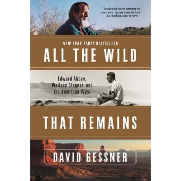All the Wild That Remains: Edward Abbey, Wallace Stegner, and the American West, David Gessner (Author)