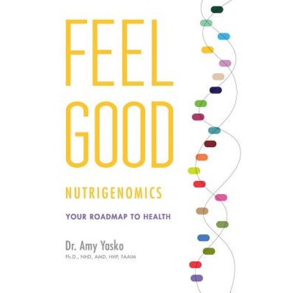 Feel Good Nutrigenomics, Dr Amy Yasko (Author)