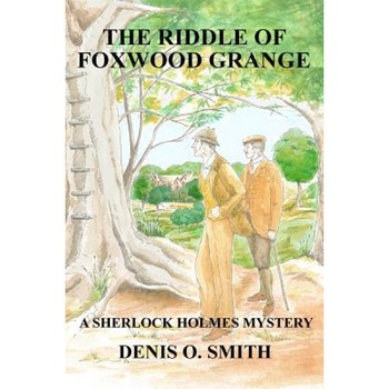 The Riddle of Foxwood Grange - A New Sherlock Holmes Mystery, Denis O. Smith (Author) The Riddle of Foxwood Grange - A New Sherlock Holmes Mystery, Denis O. Smith (Author)