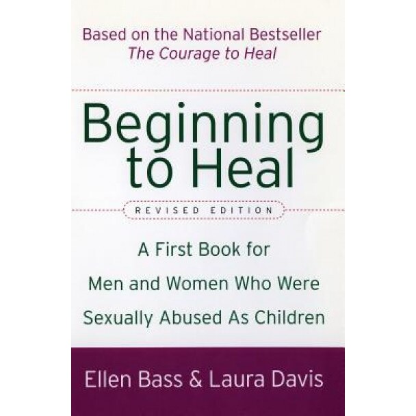 Beginning to Heal (Revised Edition): A First Book for Men and Women Who Were Sexually Abused as Children, Ellen Bass, Laura Davis