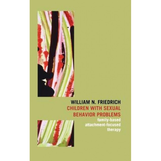 Children with Sexual Behavior Problems: Family-Based, Attachment-Focused Therapy - William N. Friedrich (Author)