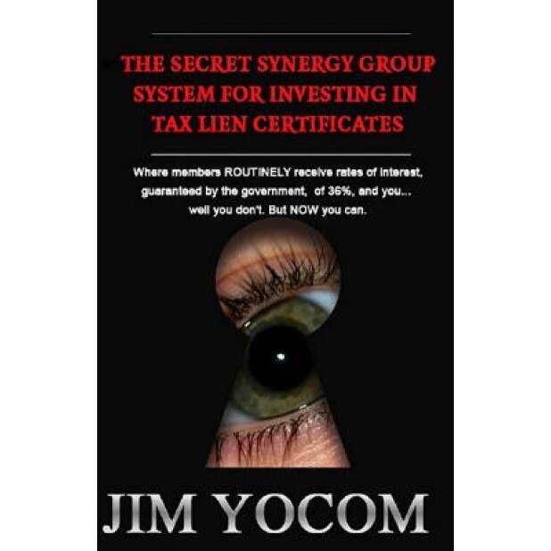 The Secret Synergy Group System for Investing in Tax Lien Certificates - Jim Yocom (Author)