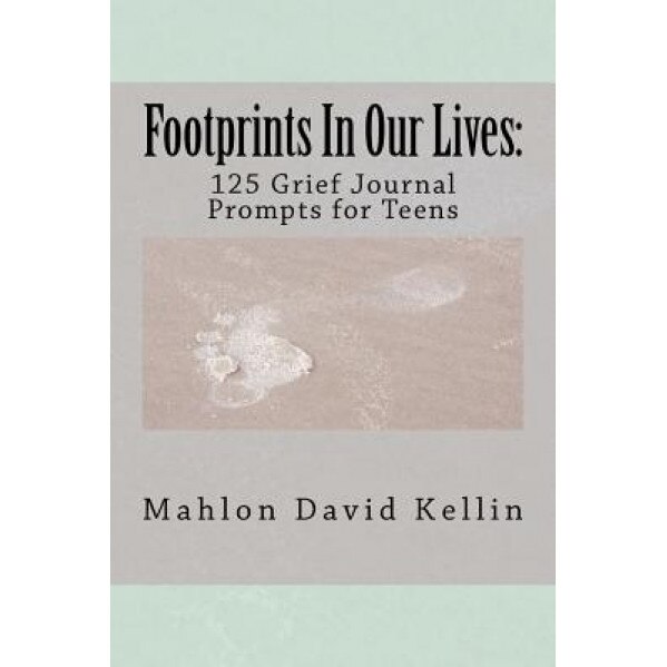Footprints in Our Lives: 125 Grief Journal Prompts for Teens, Mahlon David Kellin (Author)