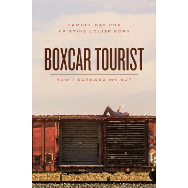Boxcar Tourist: How I Screwed My Nut, Samuel Ray Cox (Author)