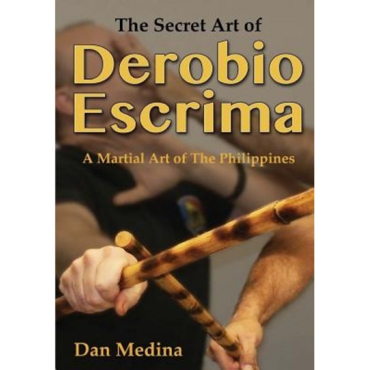 The Secret Art of Derobio Escrima: A Martial Art of the Philippines, Dan Medina (Author)
