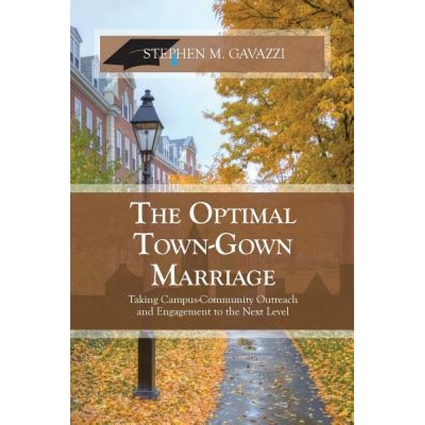 The Optimal Town-Gown Marriage: Taking Campus-Community Outreach and Engagement to the Next Level, Stephen M. Gavazzi (Author)