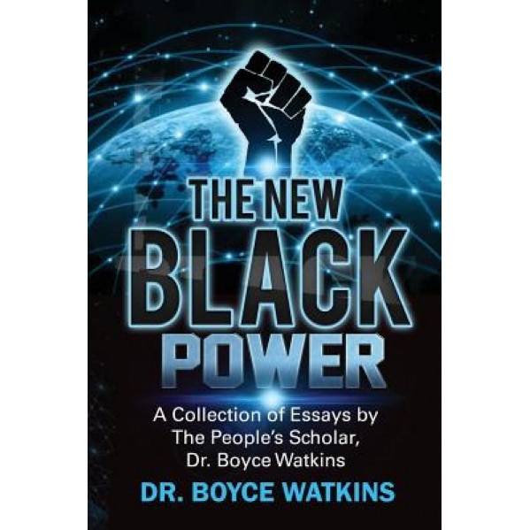 The New Black Power: Collection of Essays by the People's Scholar, Dr. Boyce Watkins - Dr Boyce D. Watkins (Author)