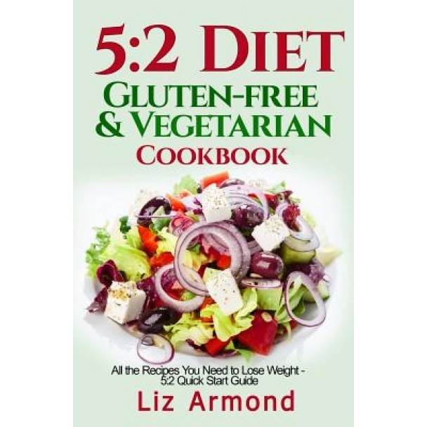 5: 2 Diet Gluten-Free Vegetarian Cookbook: All the Recipes You Need to Lose Weight - 5:2 Quick Start, Liz Armond (Author)