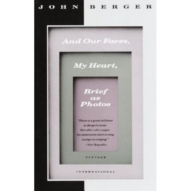 And Our Faces, My Heart, Brief as Photos, John Berger (Author)