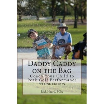 Daddy Caddy on the Bag (Second Edition): Coach Your Child to Peak Golf Performance, Rick Heard (Author) Daddy Caddy on the Bag (Second Edition): Coach Your Child to Peak Golf Performance, Rick Heard (Author)
