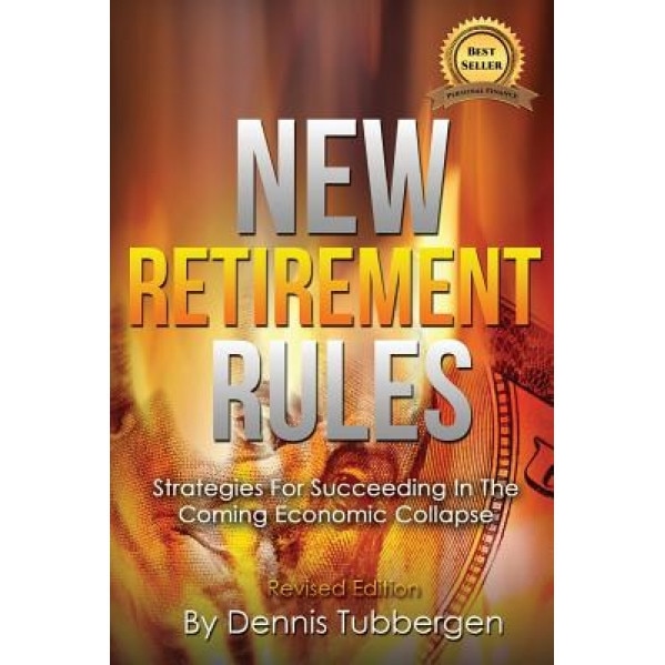 New Retirement Rules: Strategies for Succeeding in the Coming Economic Collapse, Dennis Tubbergen (Author)