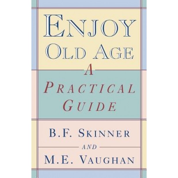 Enjoy Old Age: A Practical Guide, Margaret E. Vaughan, M. E. Vaughan, Burrhus Frederic Skinner
