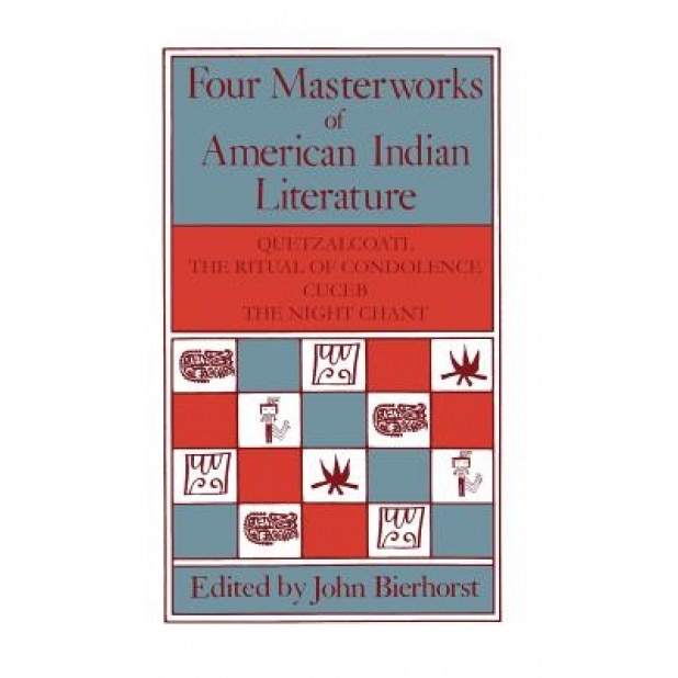 Four Masterworks of American Indian Literature: Quetzalcoatl, the Ritual of Condolence, Cuceb, the Night Chant, John Bierhorst (Author)