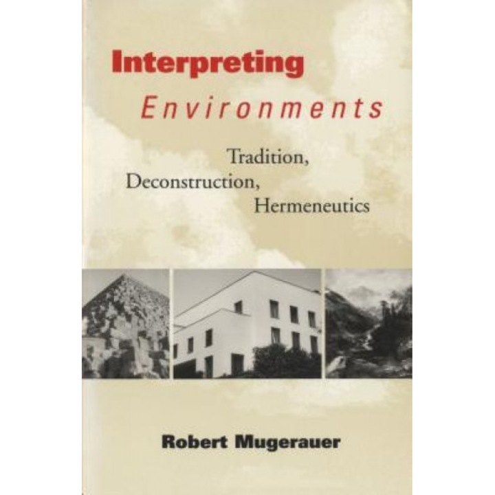 Interpreting Environments: Tradition, Deconstruction, Hermeneutics, Robert Mugerauer (Author)