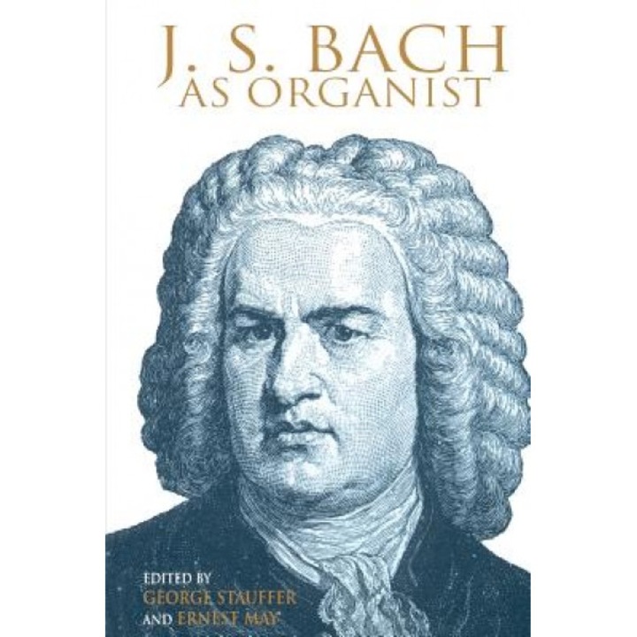 J. S. Bach as Organist: His Instruments, Music, and Performance Practices, May Ernest (Author)