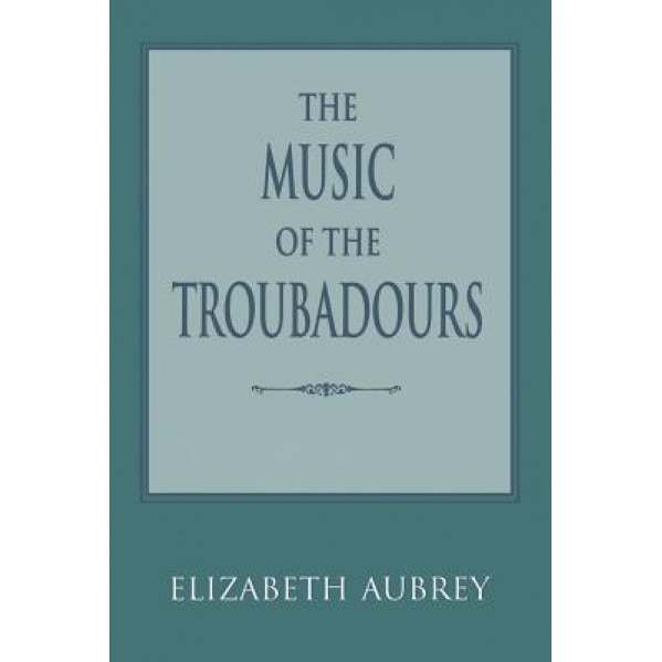 The Music of the Troubadours, Elizabeth Aubrey (Author)