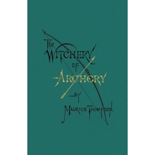 The Witchery of Archery, Maurice Thompson (Author)
