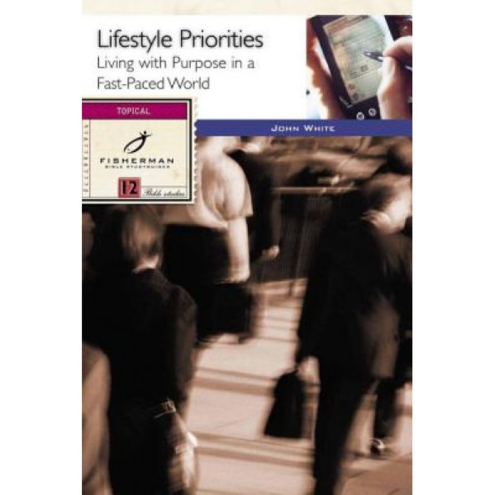 Lifestyle Priorities: Living with Purpose in a Fast-Paced World, John White