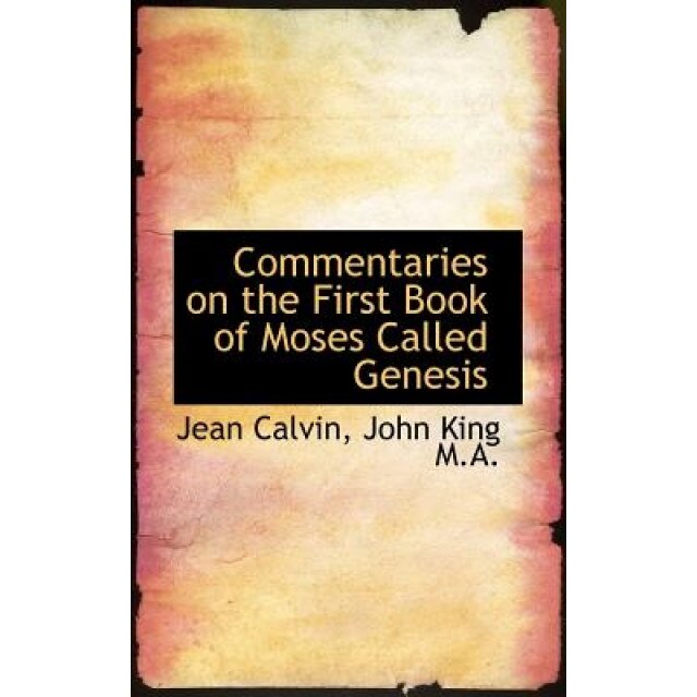 Commentaries on the First Book of Moses Called Genesis, Jean Calvin (Author)