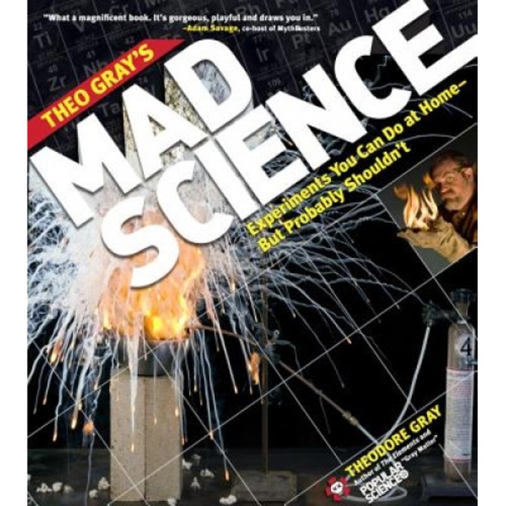 Theo Gray's Mad Science: Experiments You Can Do at Home, But Probably Shouldn't, Theodore Gray (Author)