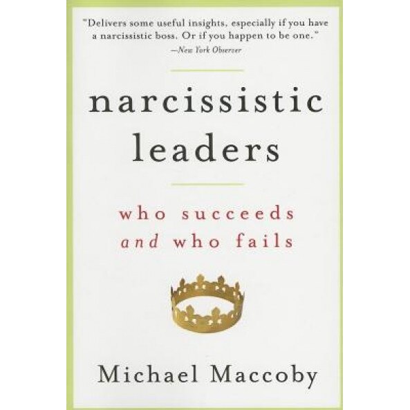 Narcissistic Leaders: Who Succeeds and Who Fails - Michael Maccoby
