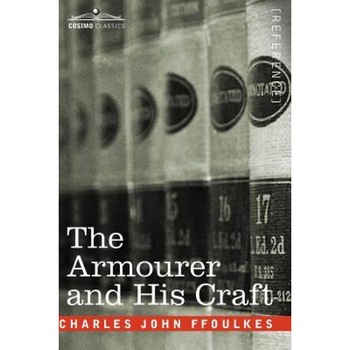 The Armourer and His Craft, Charles John Ffoulkes (Author) The Armourer and His Craft, Charles John Ffoulkes (Author)
