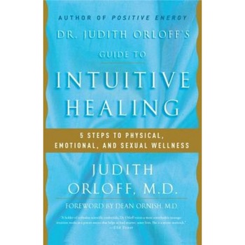 Dr. Judith Orloff's Guide to Intuitive Healing: 5 Steps to Physical, Emotional, and Sexual Wellness, Judith Orloff Dr. Judith Orloff's Guide to Intuitive Healing: 5 Steps to Physical, Emotional, and Sexual Wellness, Judith Orloff