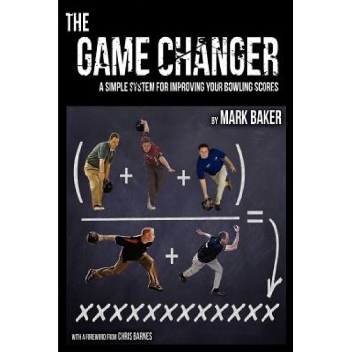 The Game Changer: A Simple System for Improving Your Bowling Scores, Mark Baker (Author)