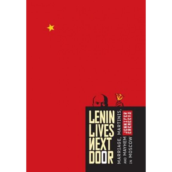 Lenin Lives Next Door: Marriage, Martinis, and Mayhem in Moscow, Jennifer Eremeeva (Author)