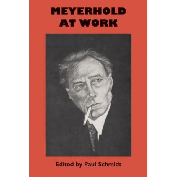 Meyerhold at Work, Paul Schmidt (Editor)