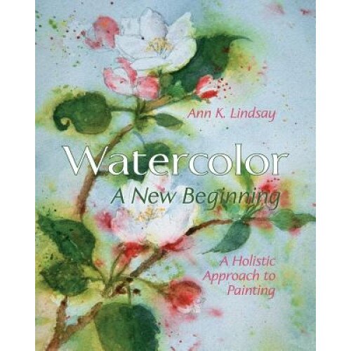 Watercolor: A New Beginning: A Holistic Approach to Painting, Ann Lindsay (Author)