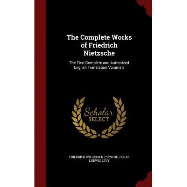 The Complete Works of Friedrich Nietzsche: The First Complete and Authorized English Translation Volume 8, Friedrich Wilhelm Nietzsche (Author)
